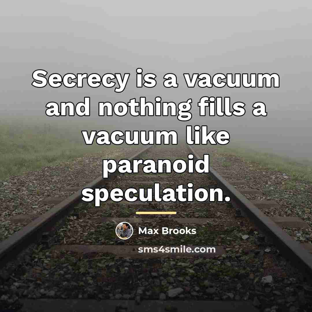 “Secrecy is a vacuum and nothing fills a vacuum like…” quote by Max Brooks
