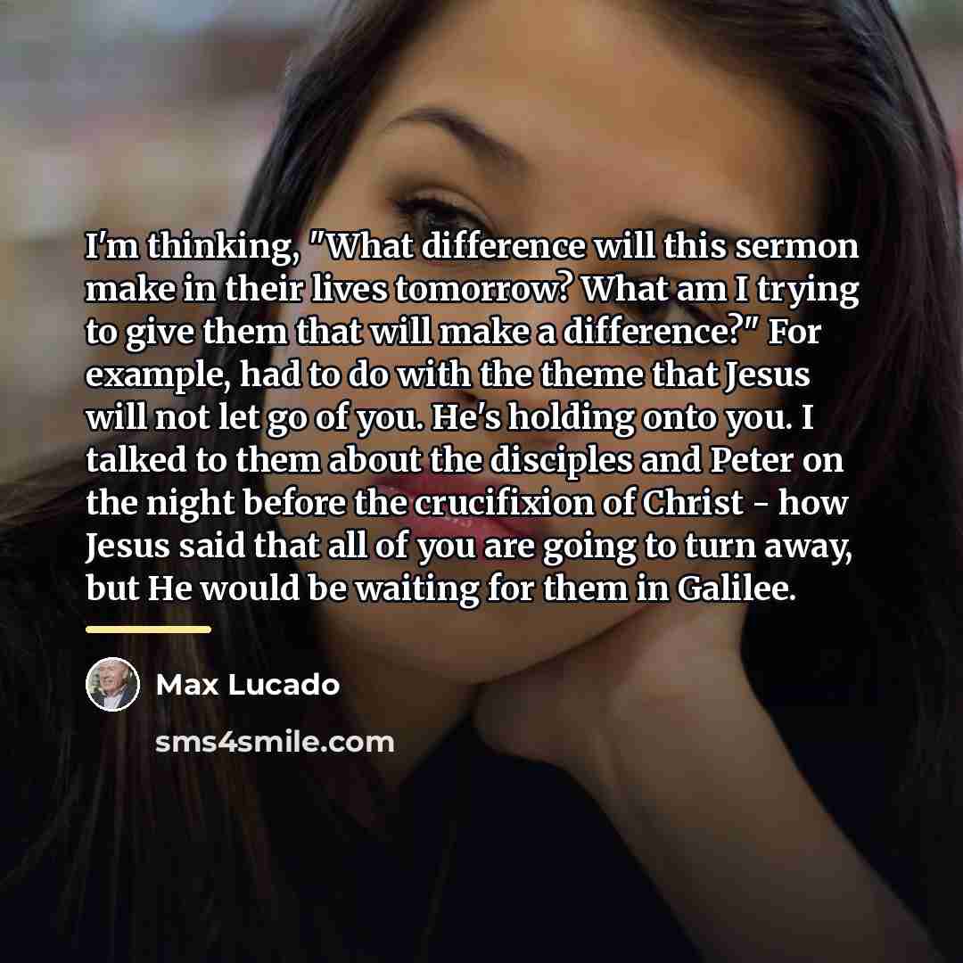“I'm thinking, "What difference will this sermon make in their…” quote by Max Lucado