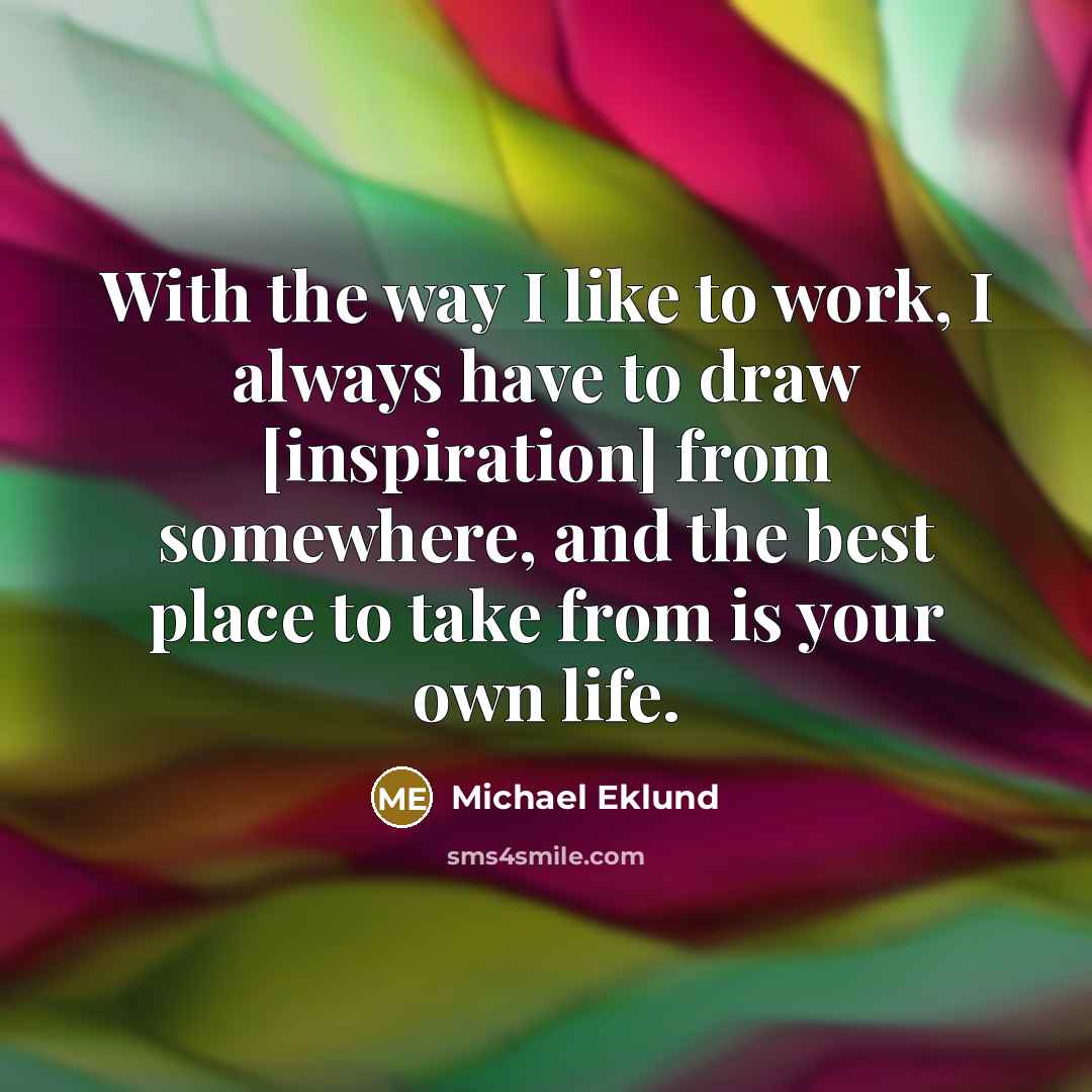 “With the way I like to work, I always have…” quote by Michael Eklund