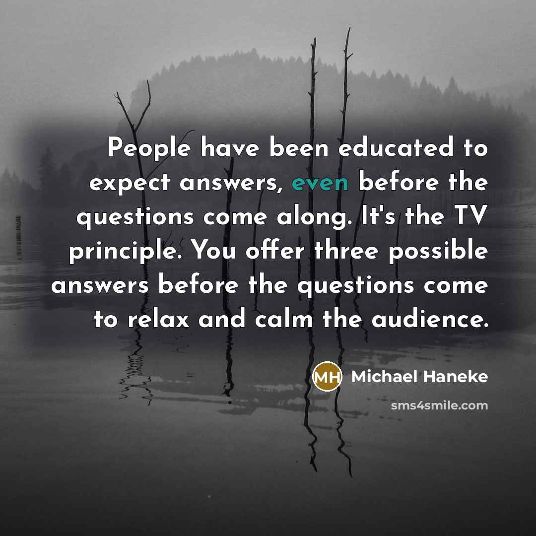 “People have been educated to expect answers, even before the…” quote by Michael Haneke