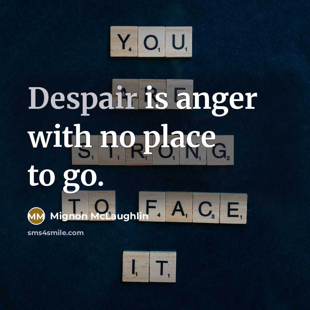 “Despair is anger with no place to go.…” quote by Mignon McLaughlin