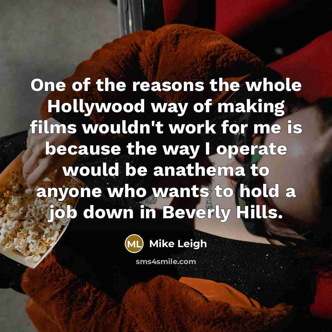 “One of the reasons the whole Hollywood way of making…” quote by Mike Leigh