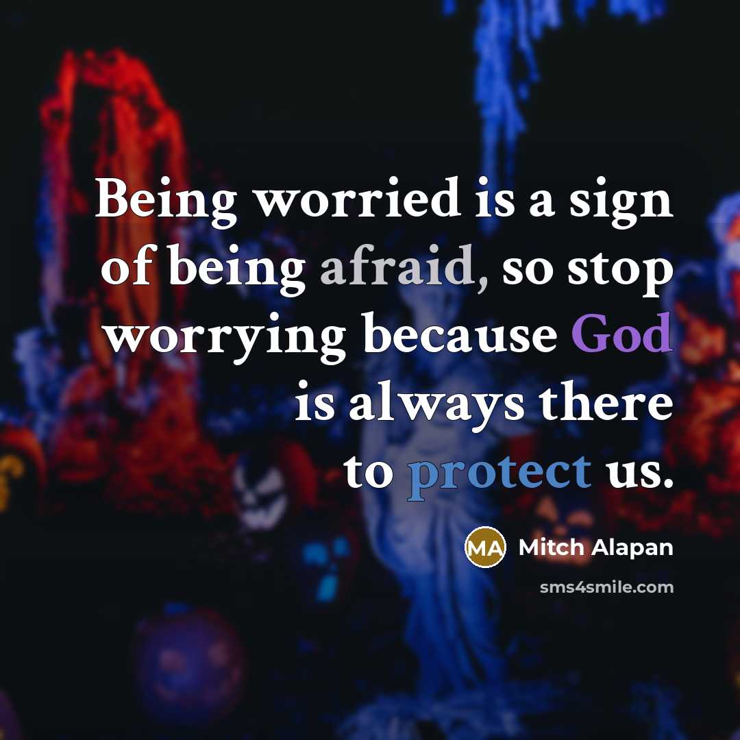 “Being worried is a sign of being afraid, so stop…” quote by Mitch Alapan