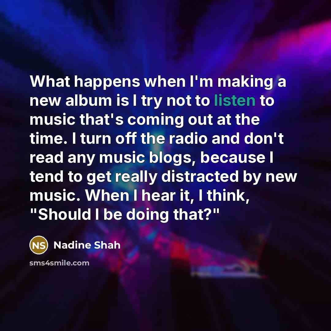 “What happens when I'm making a new album is I…” quote by Nadine Shah