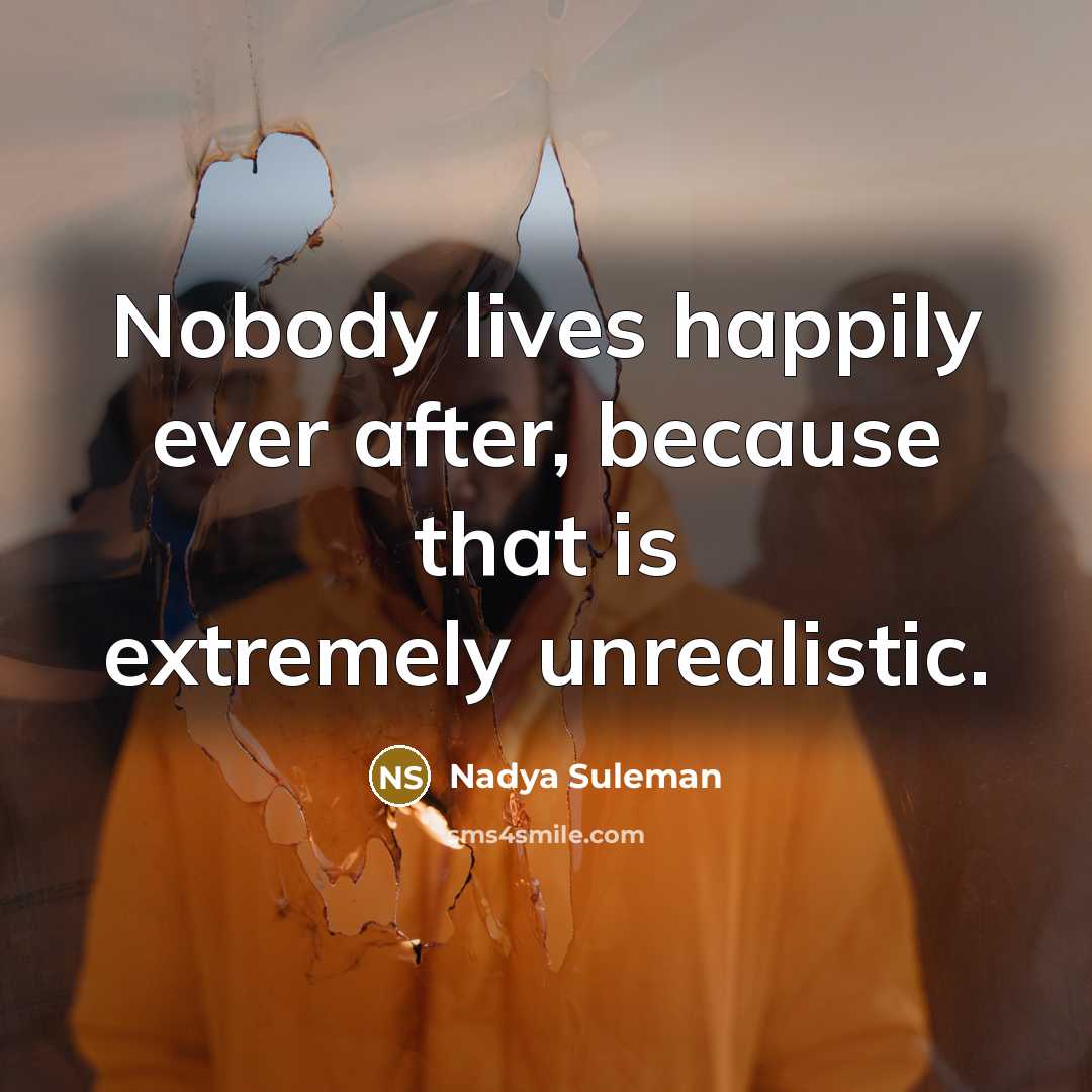 “Nobody lives happily ever after, because that is extremely unrealistic.…” quote by Nadya Suleman