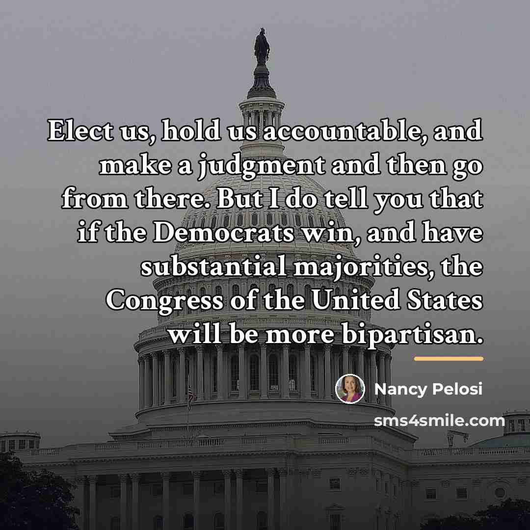 “Elect us, hold us accountable, and make a judgment and…” quote by Nancy Pelosi