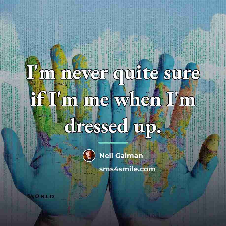 “I'm never quite sure if I'm me when I'm dressed…” quote by Neil Gaiman