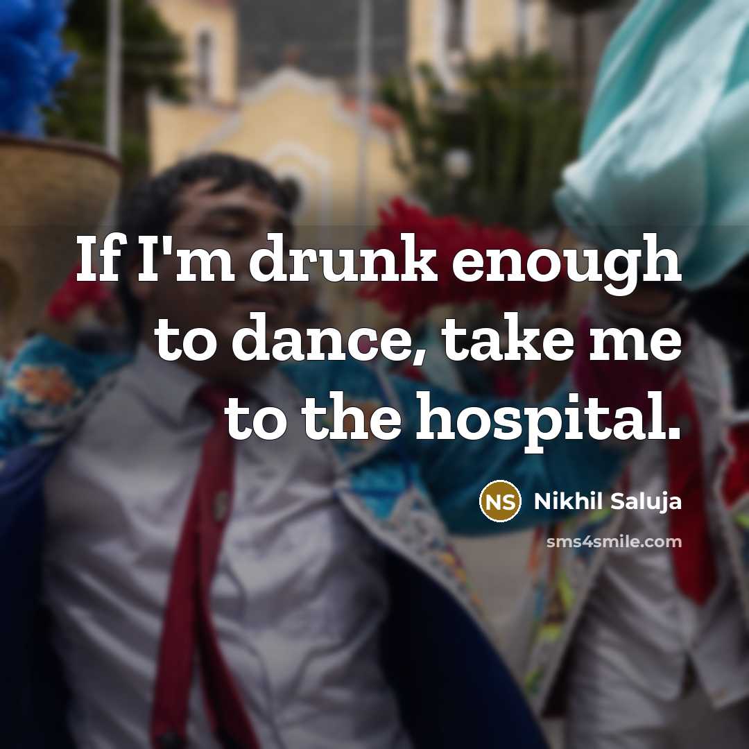 “If I'm drunk enough to dance, take me to the…” quote by Nikhil Saluja