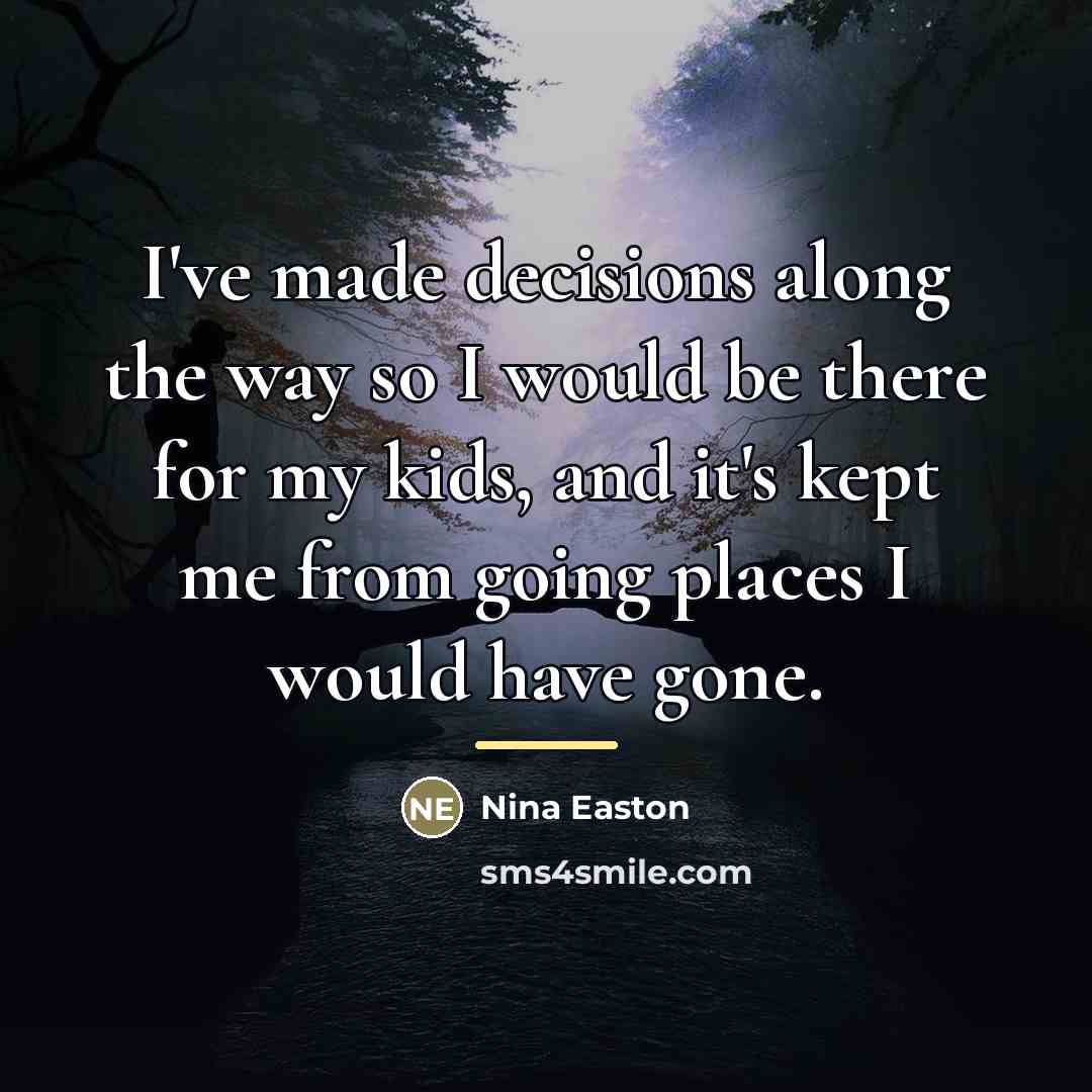“I've made decisions along the way so I would be…” quote by Nina Easton