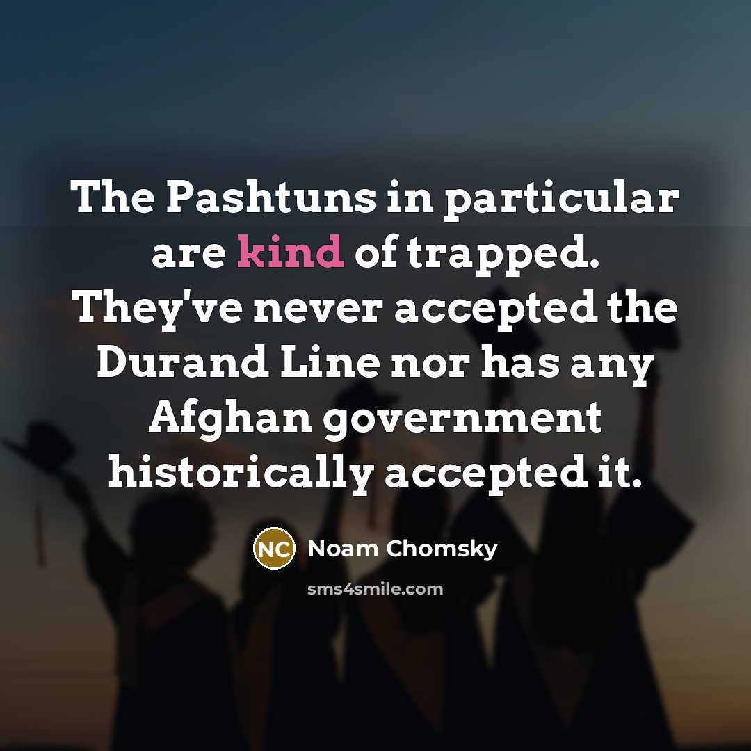 “The Pashtuns in particular are kind of trapped. They've never…” quote by Noam Chomsky