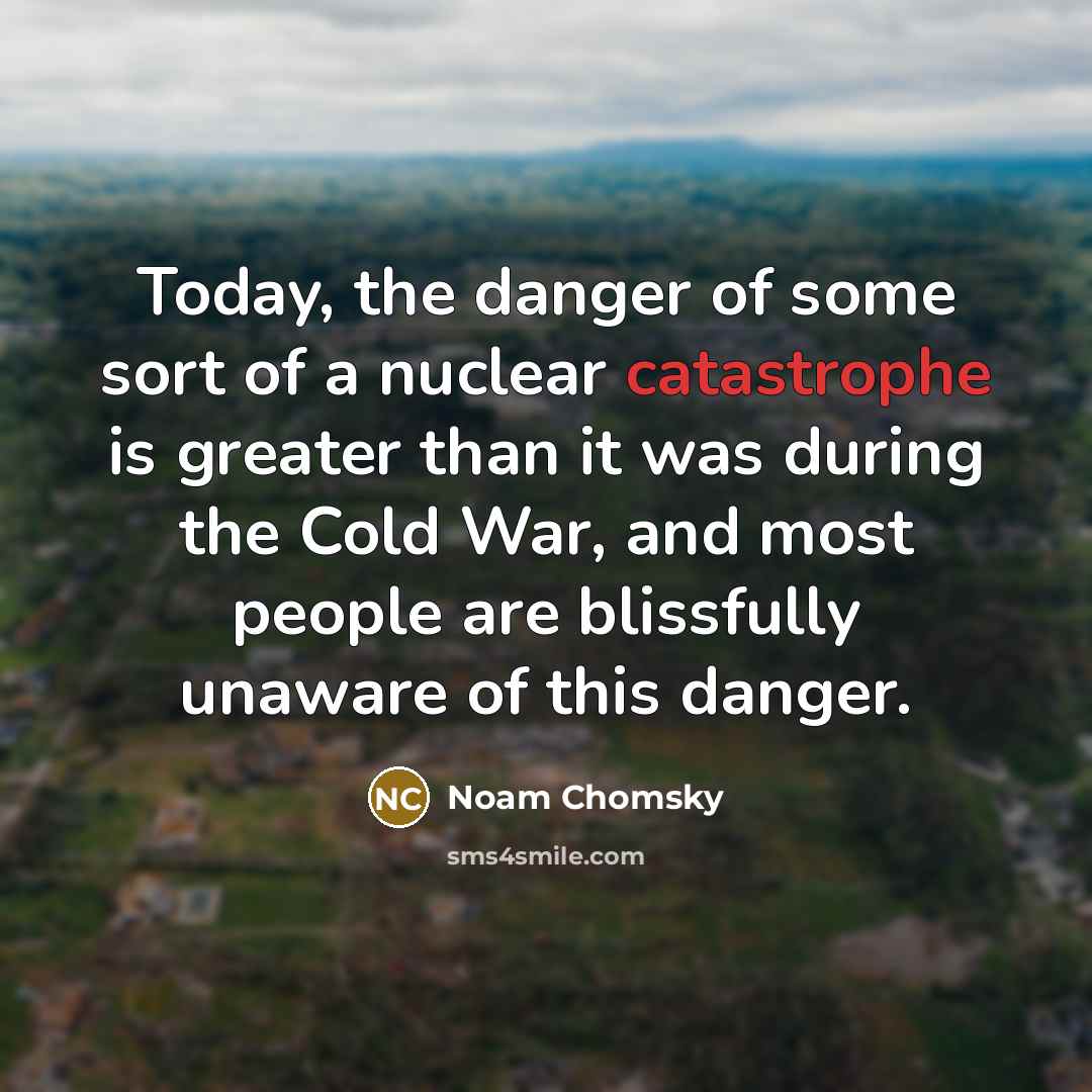 “Today, the danger of some sort of a nuclear catastrophe…” quote by Noam Chomsky