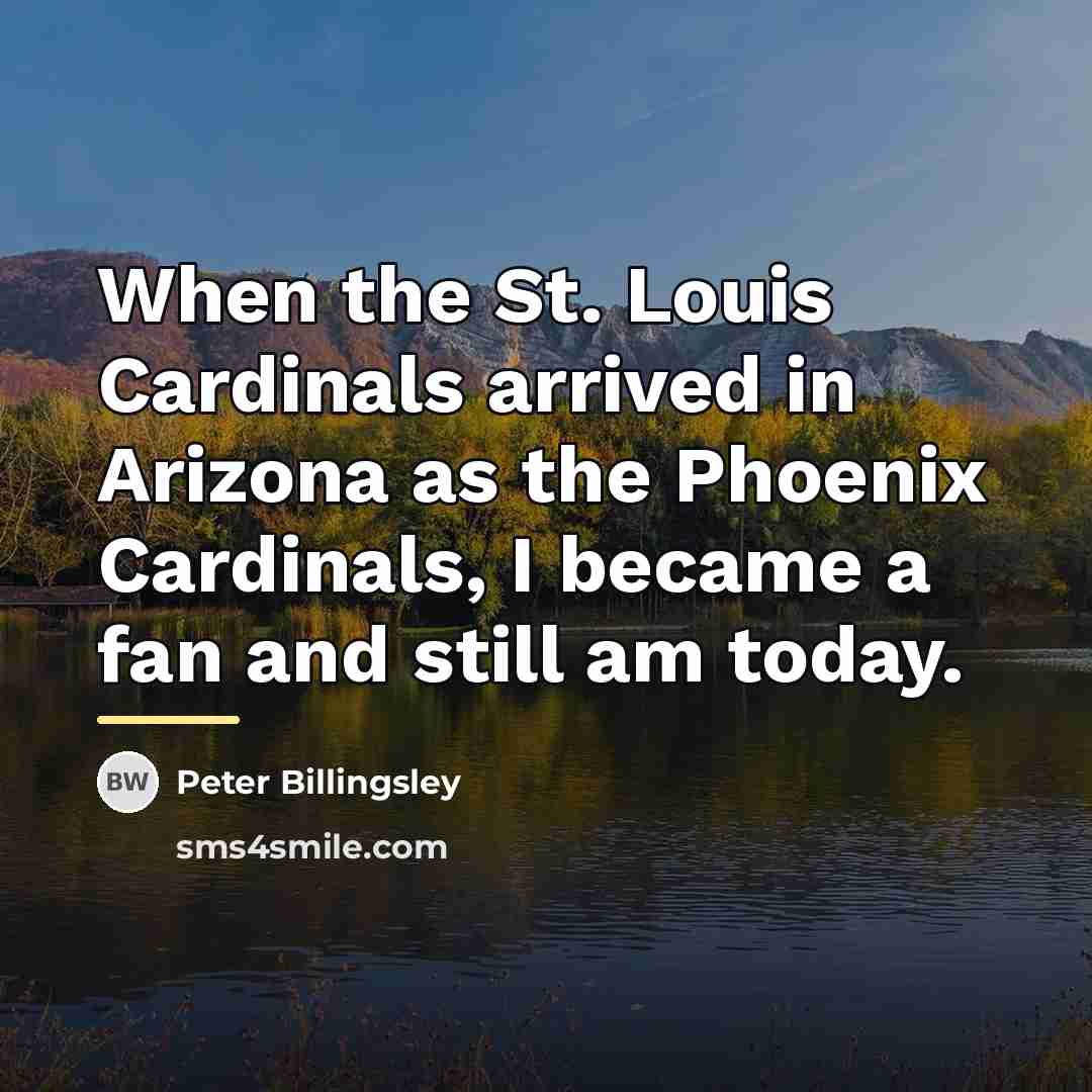 “When the St. Louis Cardinals arrived in Arizona as the…” quote by Peter Billingsley