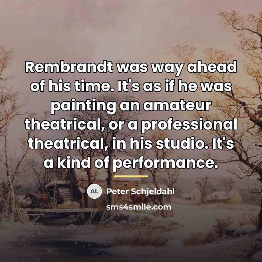 “Rembrandt was way ahead of his time. It's as if…” quote by Peter Schjeldahl
