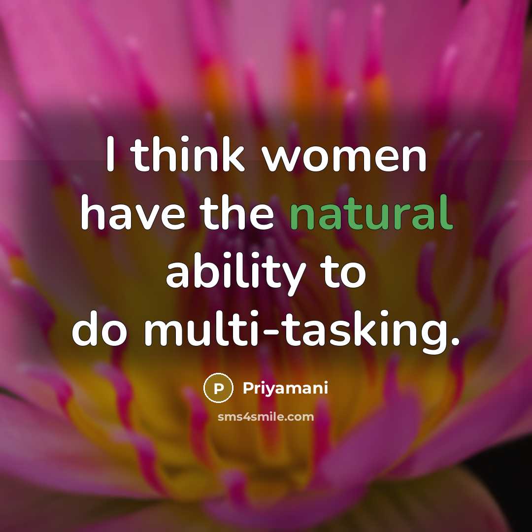 “I think women have the natural ability to do multi-tasking.…” quote by Priyamani