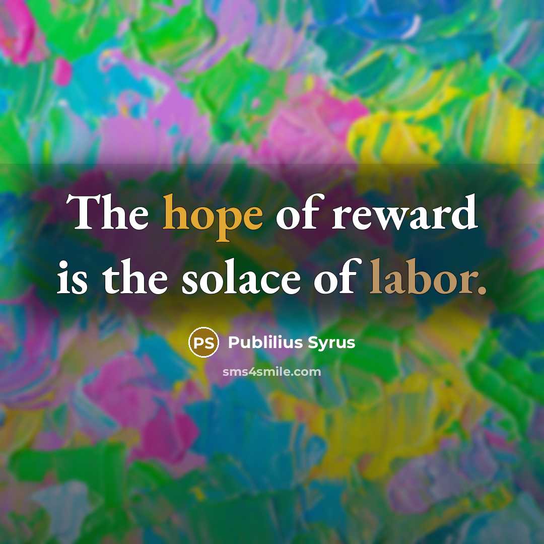 “The hope of reward is the solace of labor.…” quote by Publilius Syrus