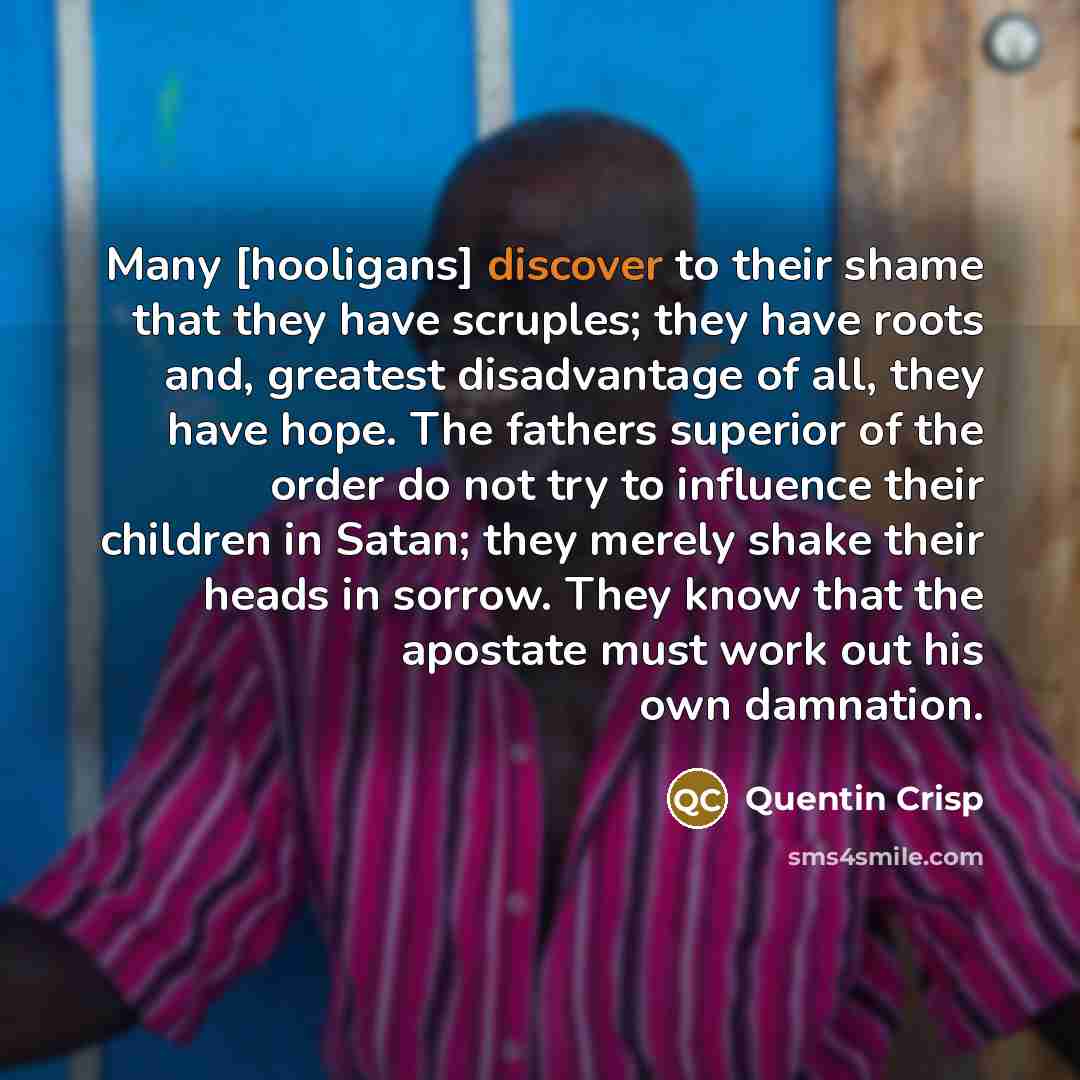 “Many [hooligans] discover to their shame that they have scruples;…” quote by Quentin Crisp