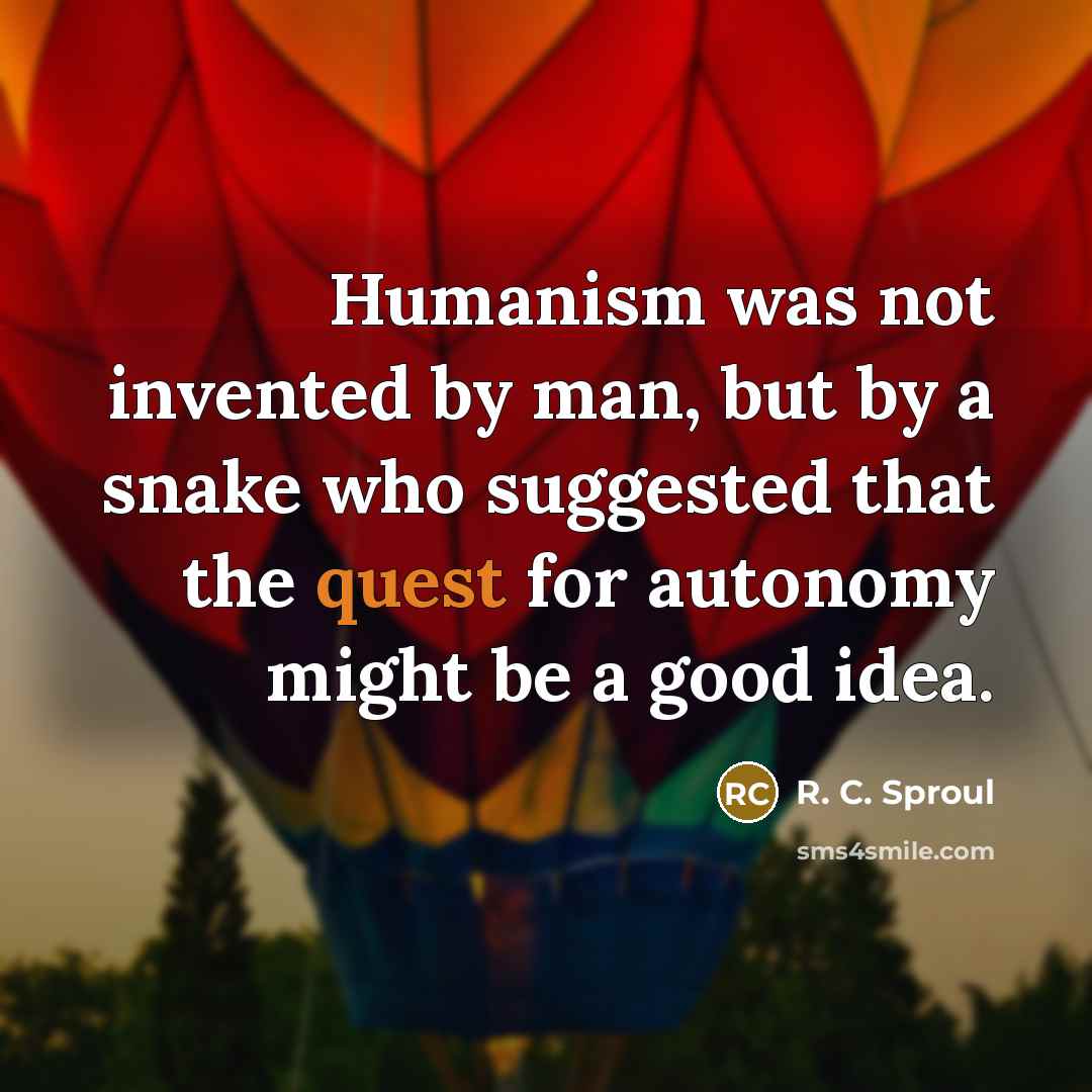 “Humanism was not invented by man, but by a snake…” quote by R. C. Sproul