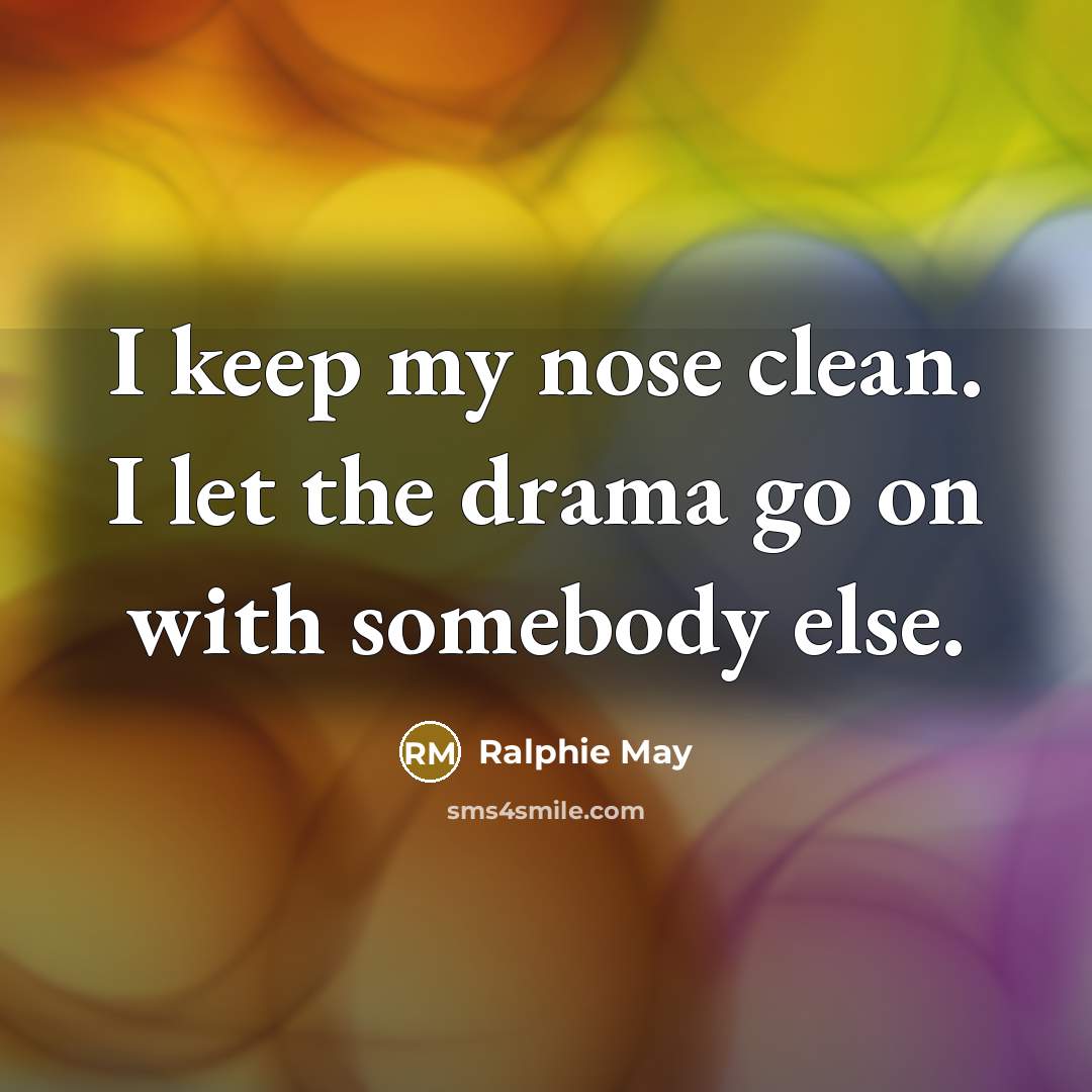 “I keep my nose clean. I let the drama go…” quote by Ralphie May