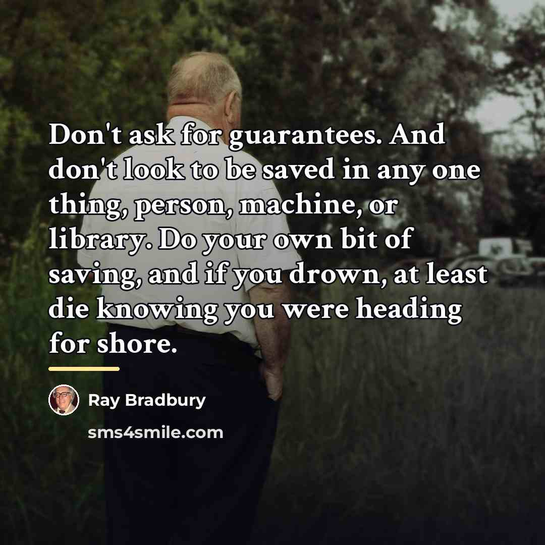 “Don't ask for guarantees. And don't look to be saved…” quote by Ray Bradbury