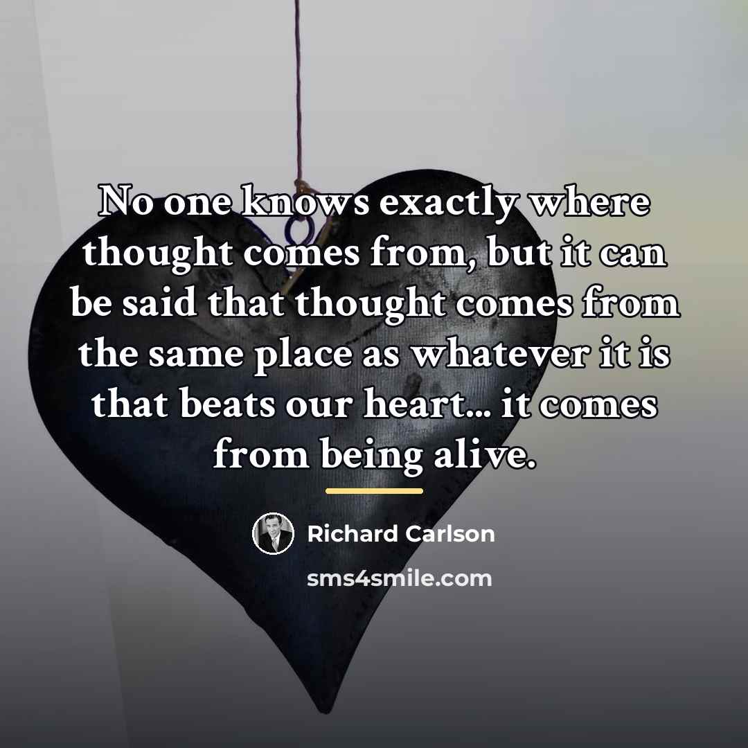 “No one knows exactly where thought comes from, but it…” quote by Richard Carlson