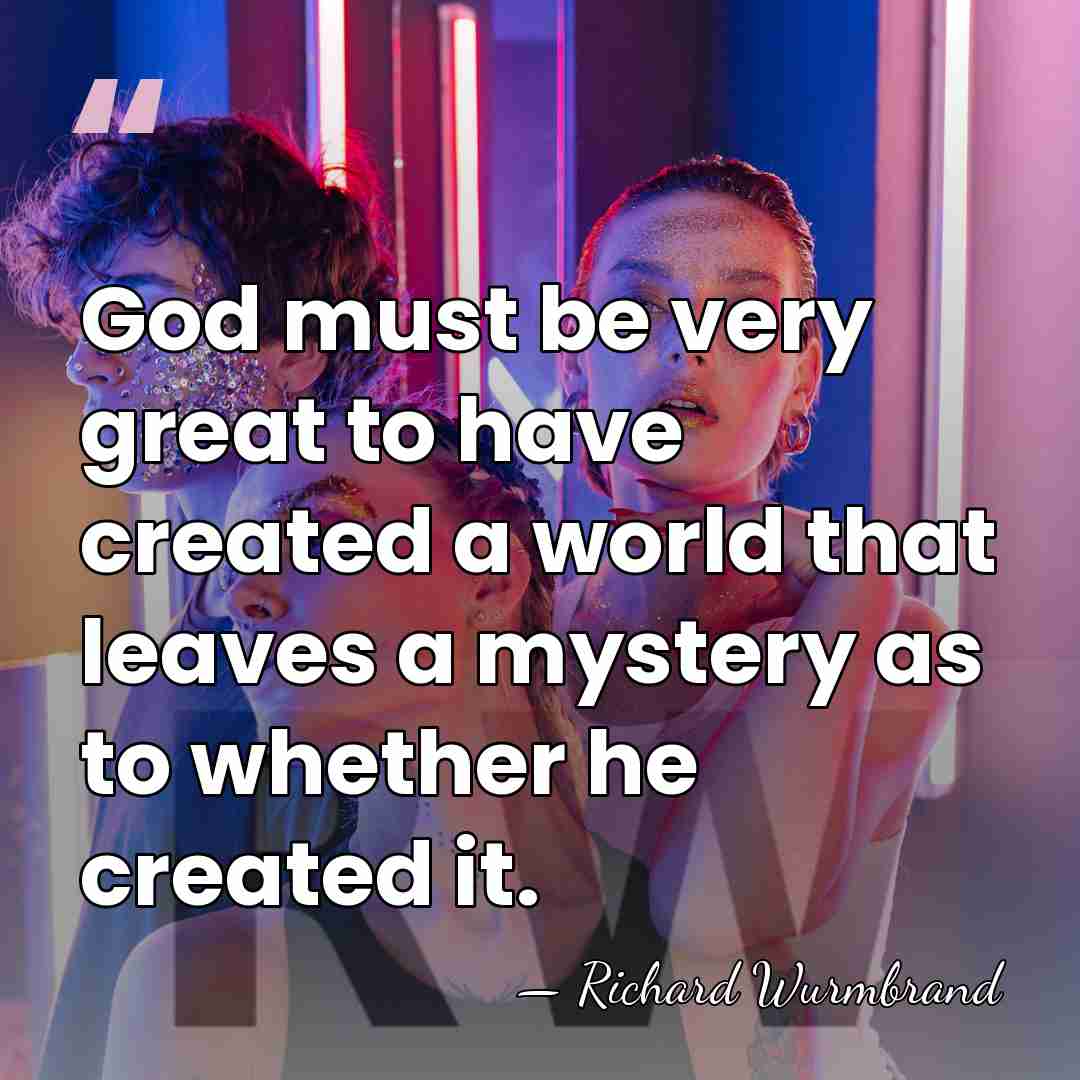 God must be very great to have created a world that leaves&hellip; - Richard Wurmbrand