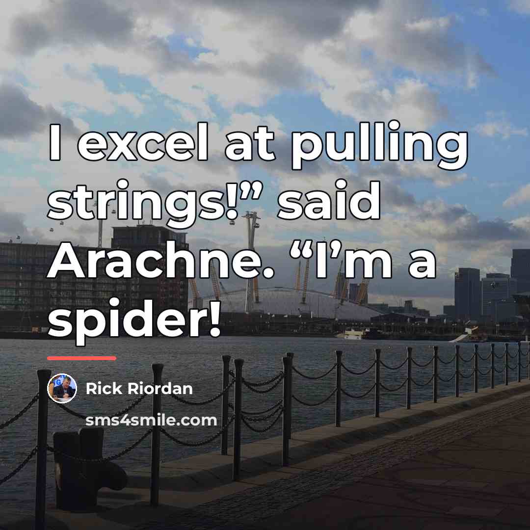 “I excel at pulling strings!” said Arachne. “I’m a spider!…” quote by Rick Riordan