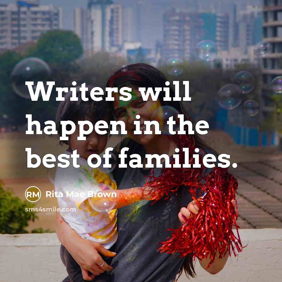 “Writers will happen in the best of families.…” quote by Rita Mae Brown
