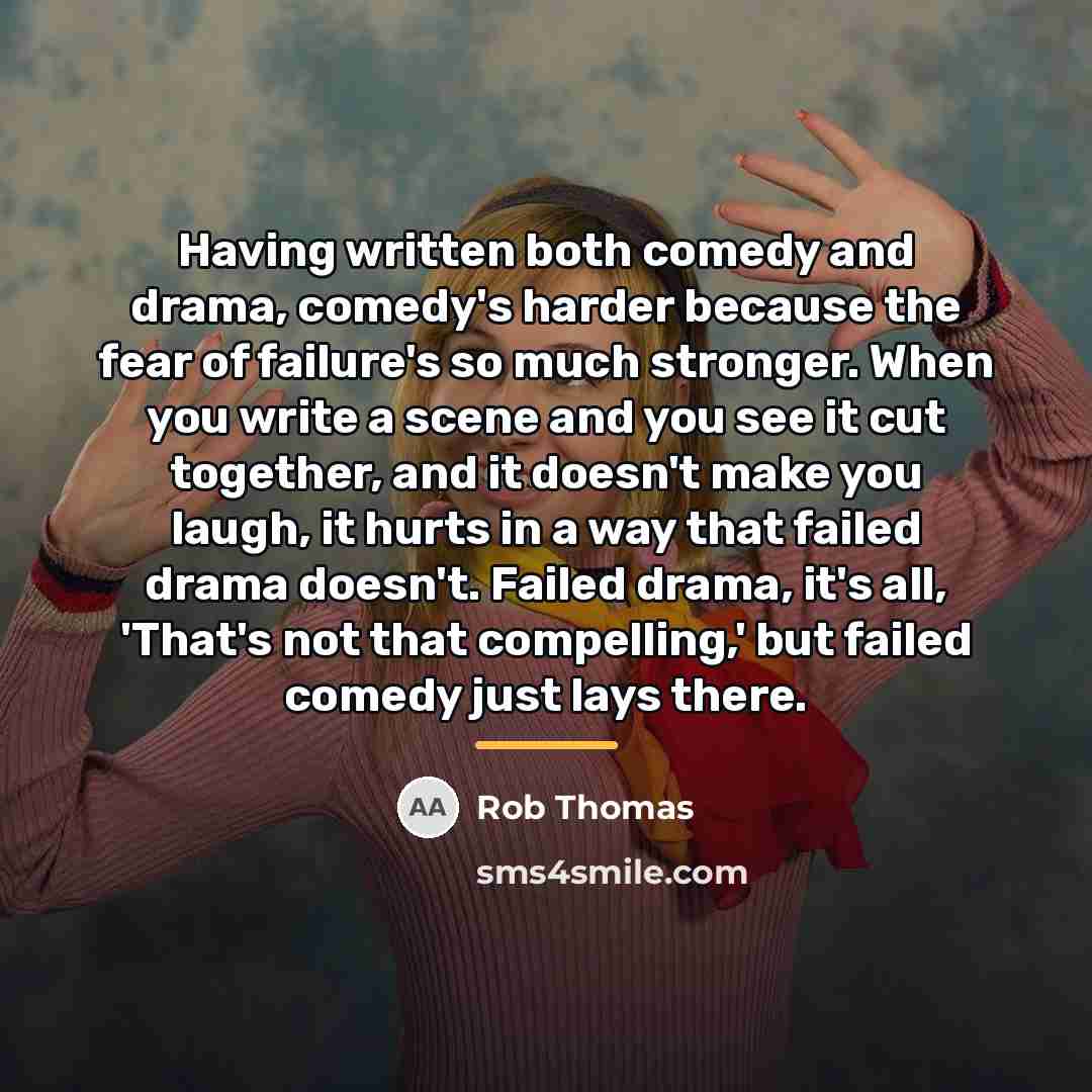 “Having written both comedy and drama, comedy's harder because the…” quote by Rob Thomas