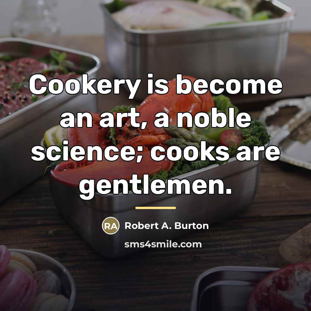 “Cookery is become an art, a noble science; cooks are…” quote by Robert A. Burton