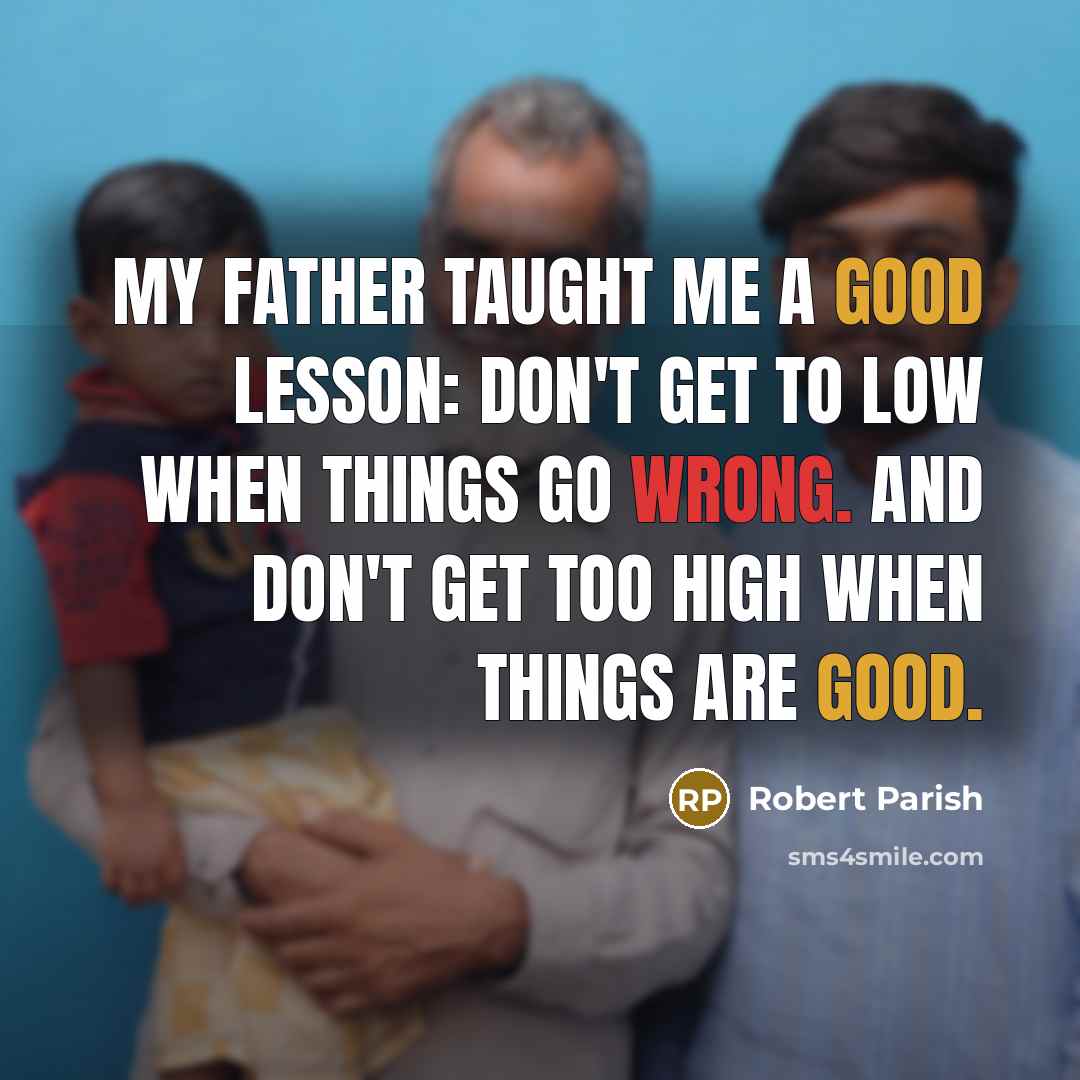 “My father taught me a good lesson: Don't get to…” quote by Robert Parish