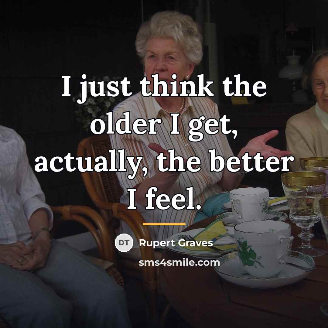 “I just think the older I get, actually, the better…” quote by Rupert Graves