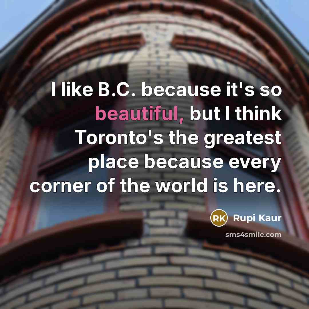 “I like B.C. because it's so beautiful, but I think…” quote by Rupi Kaur