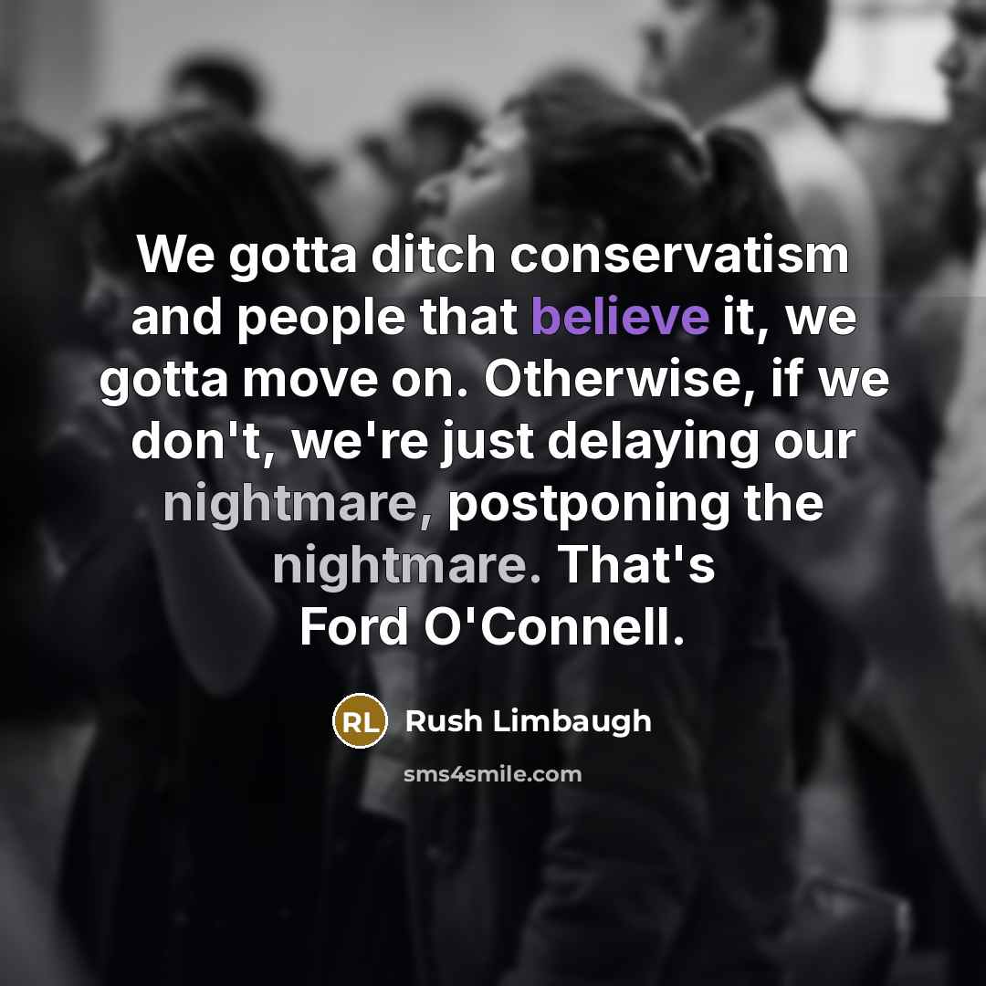 “We gotta ditch conservatism and people that believe it, we…” quote by Rush Limbaugh