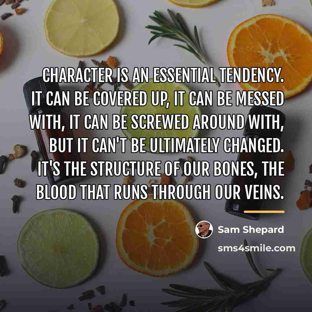 “Character is an essential tendency. It can be covered up,…” quote by Sam Shepard