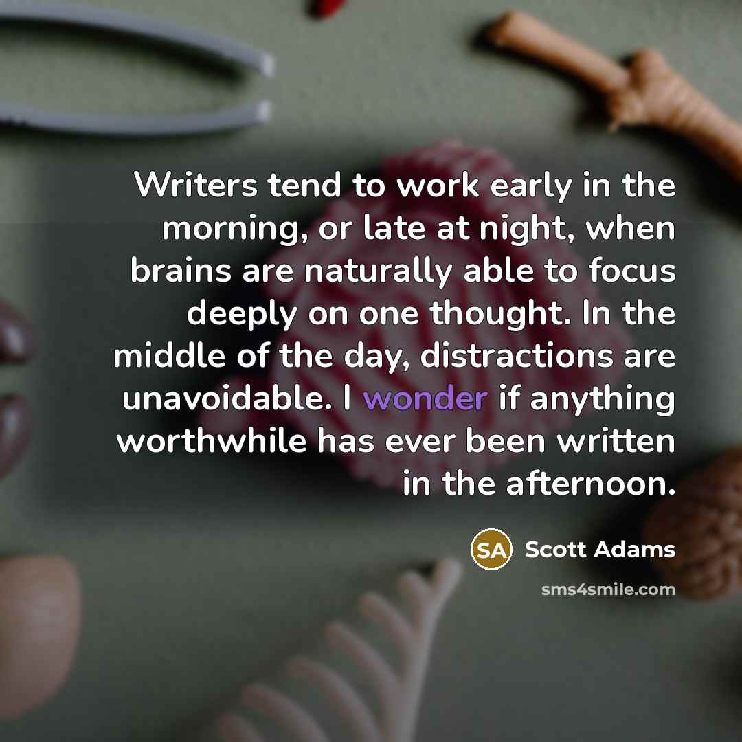 “Writers tend to work early in the morning, or late…” quote by Scott Adams