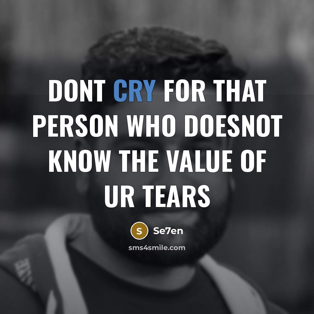 “Dont cry for that person who doesnot know the value…” quote by Se7en