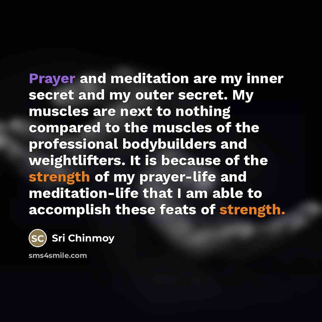 “Prayer and meditation are my inner secret and my outer…” quote by Sri Chinmoy