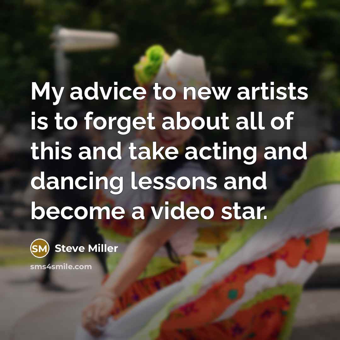 “My advice to new artists is to forget about all…” quote by Steve Miller
