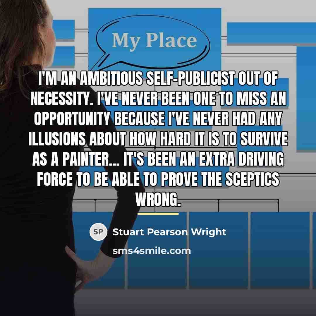 “I'm an ambitious self-publicist out of necessity. I've never been…” quote by Stuart Pearson Wright