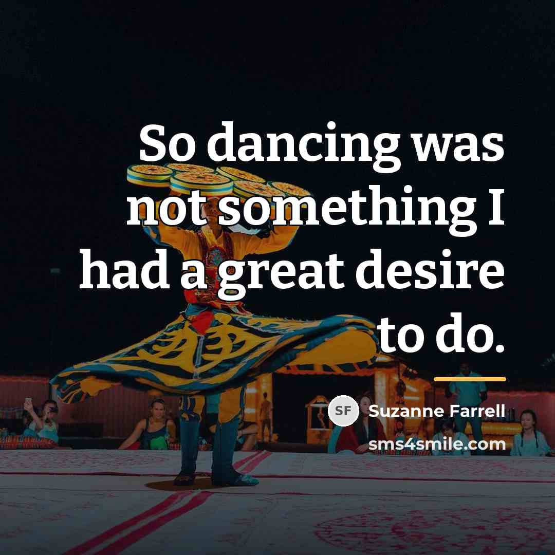 “So dancing was not something I had a great desire…” quote by Suzanne Farrell