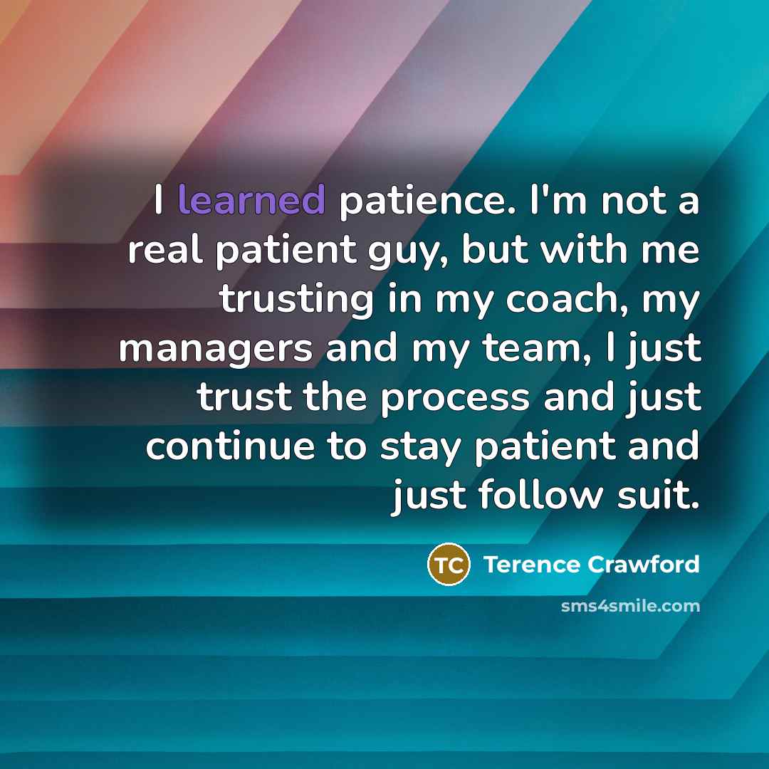 “I learned patience. I'm not a real patient guy, but…” quote by Terence Crawford