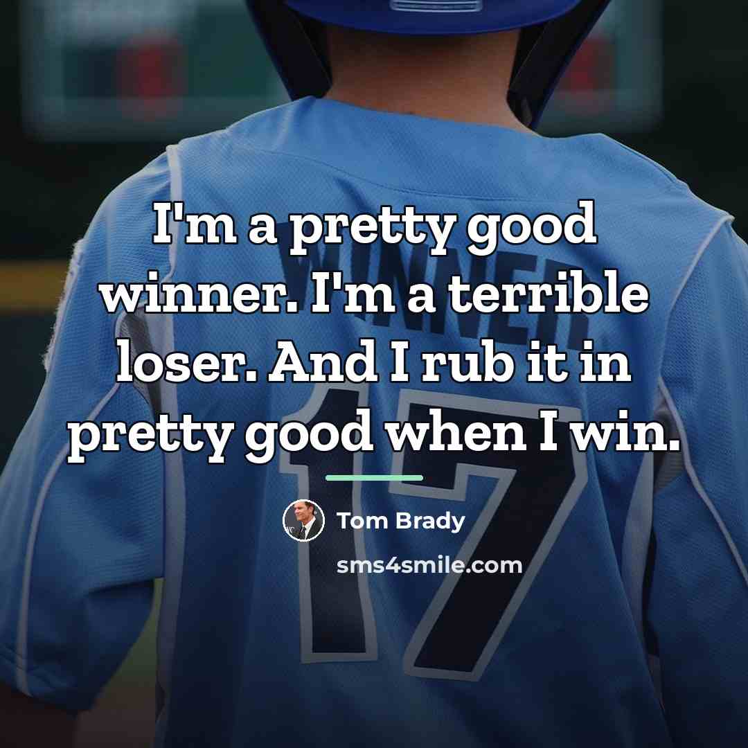 “I'm a pretty good winner. I'm a terrible loser. And…” quote by Tom Brady