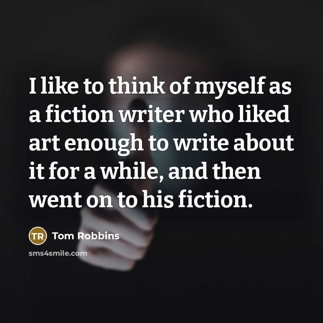 “I like to think of myself as a fiction writer…” quote by Tom Robbins