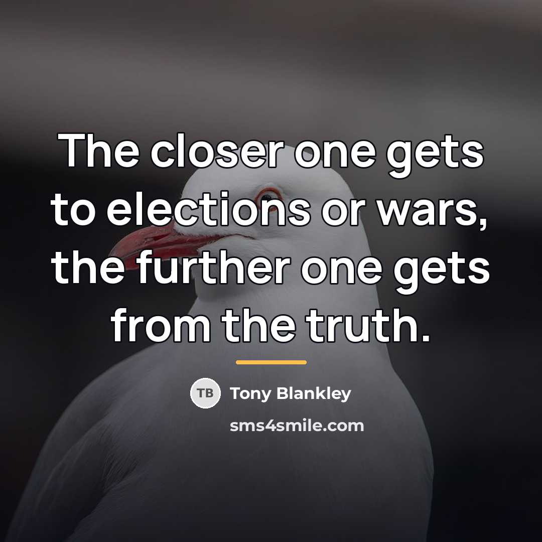 “The closer one gets to elections or wars, the further…” quote by Tony Blankley