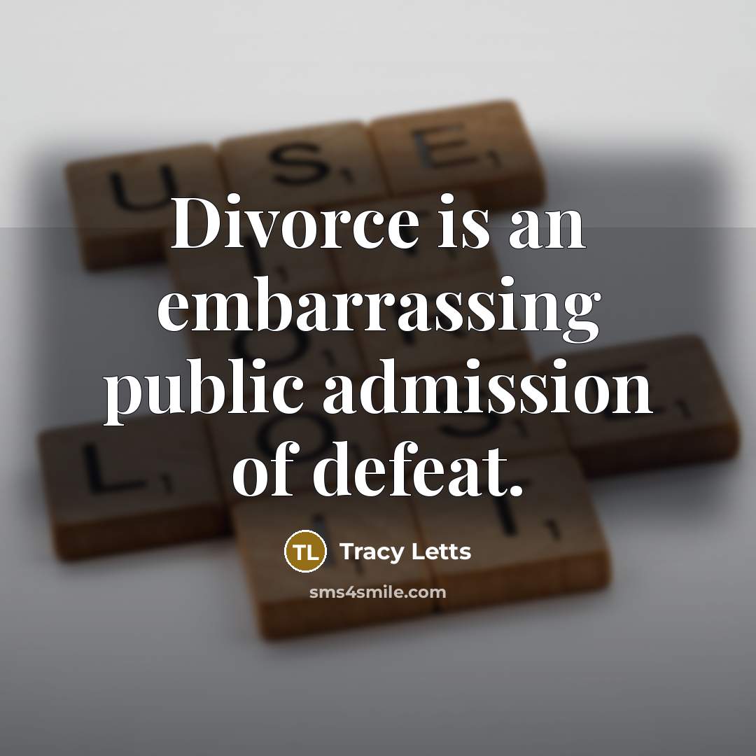 “Divorce is an embarrassing public admission of defeat.…” quote by Tracy Letts