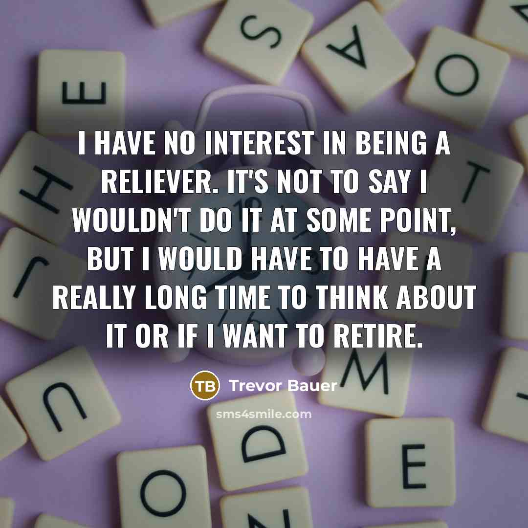 “I have no interest in being a reliever. It's not…” quote by Trevor Bauer