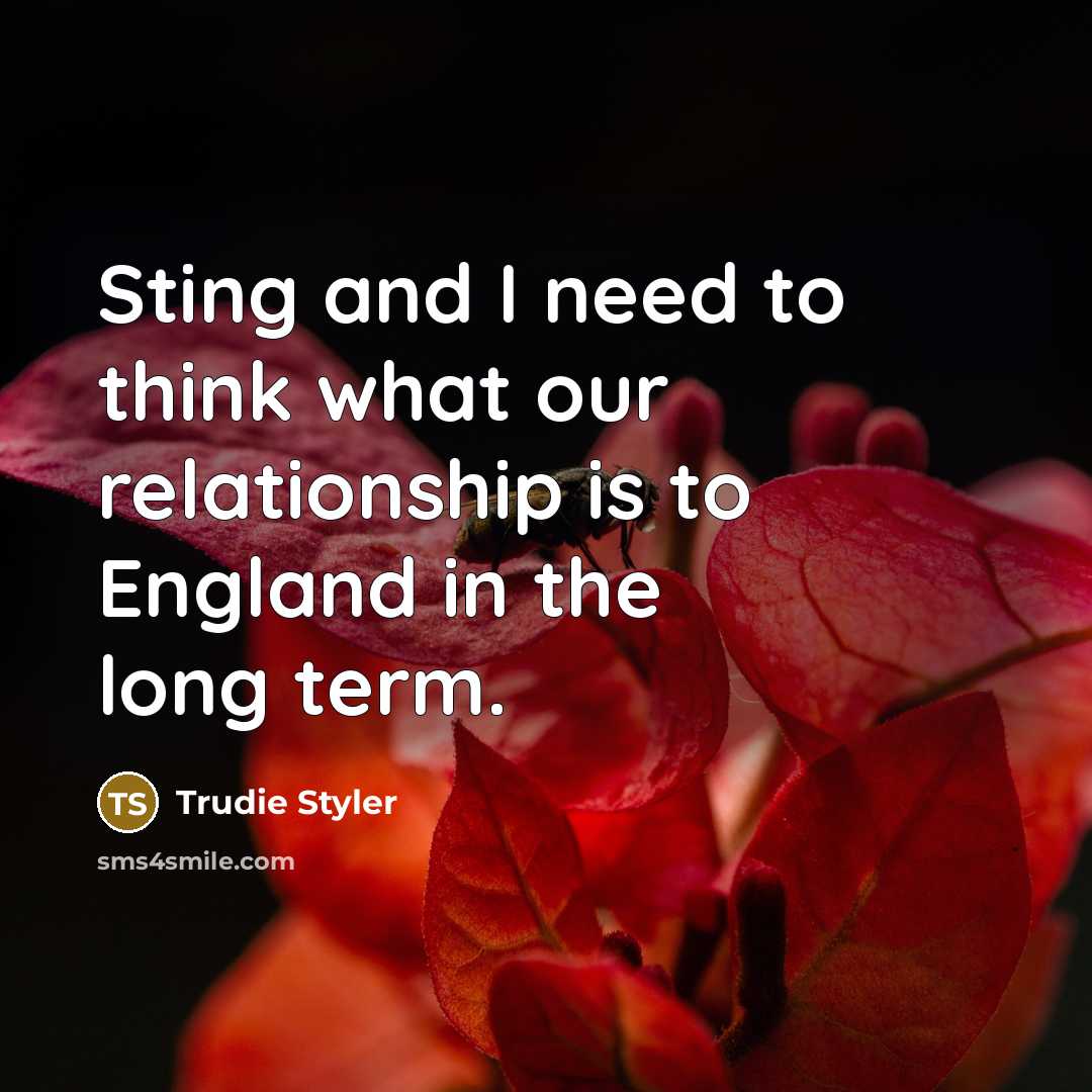 “Sting and I need to think what our relationship is…” quote by Trudie Styler