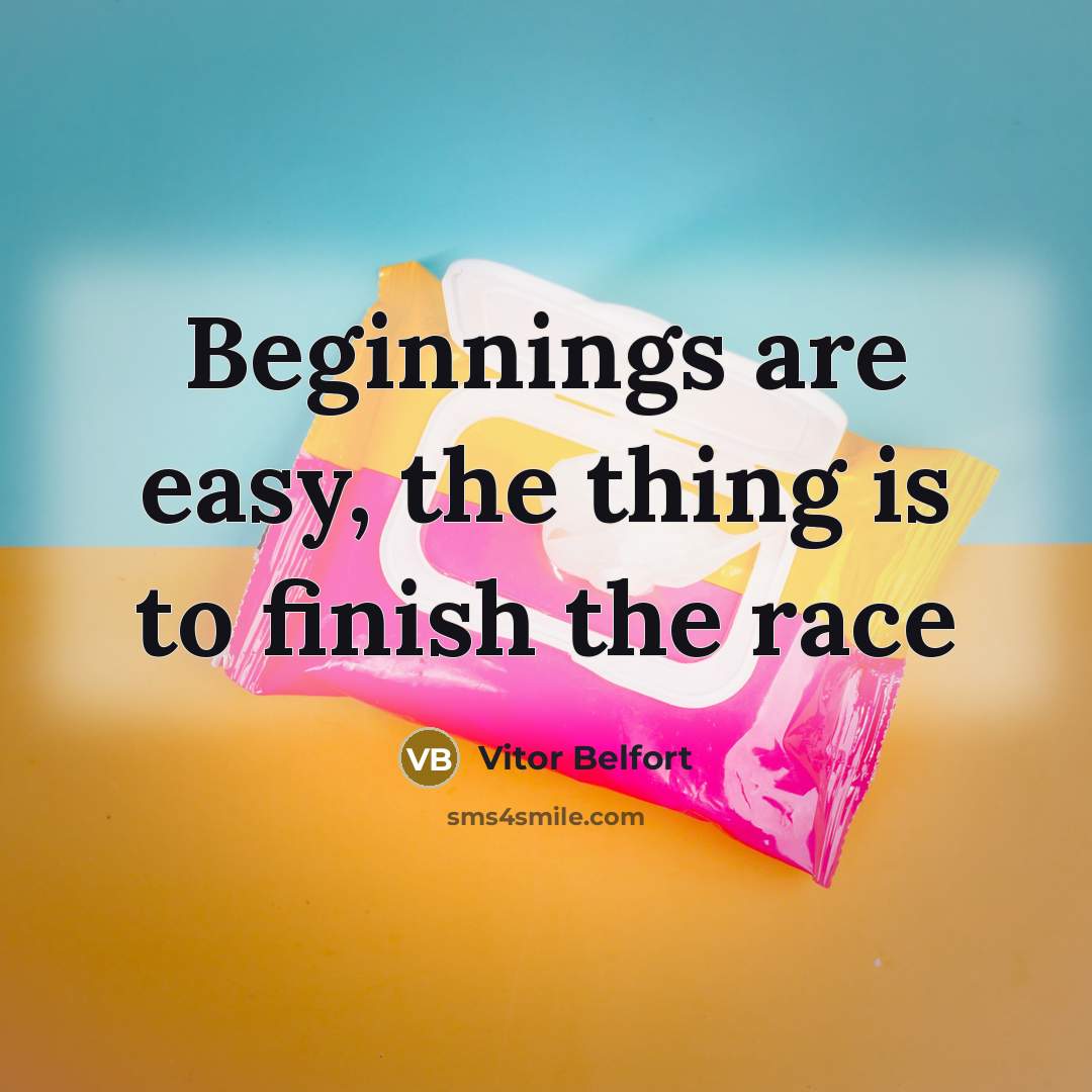 “Beginnings are easy, the thing is to finish the race” quote by Vitor Belfort