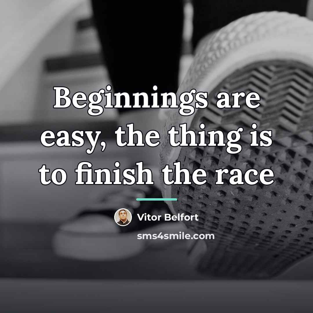 “Beginnings are easy, the thing is to finish the race…” quote by Vitor Belfort