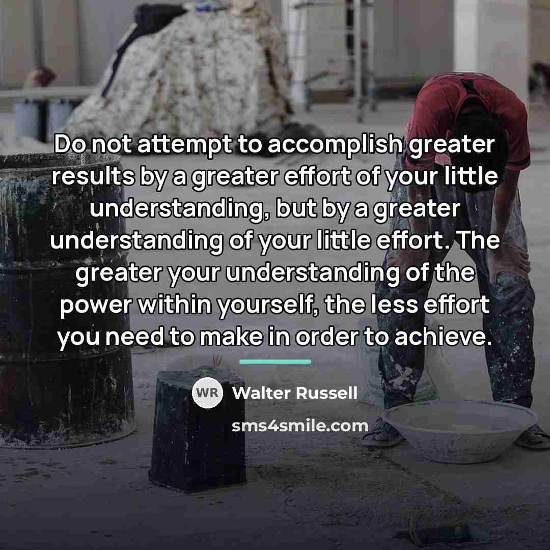 “Do not attempt to accomplish greater results by a greater…” quote by Walter Russell